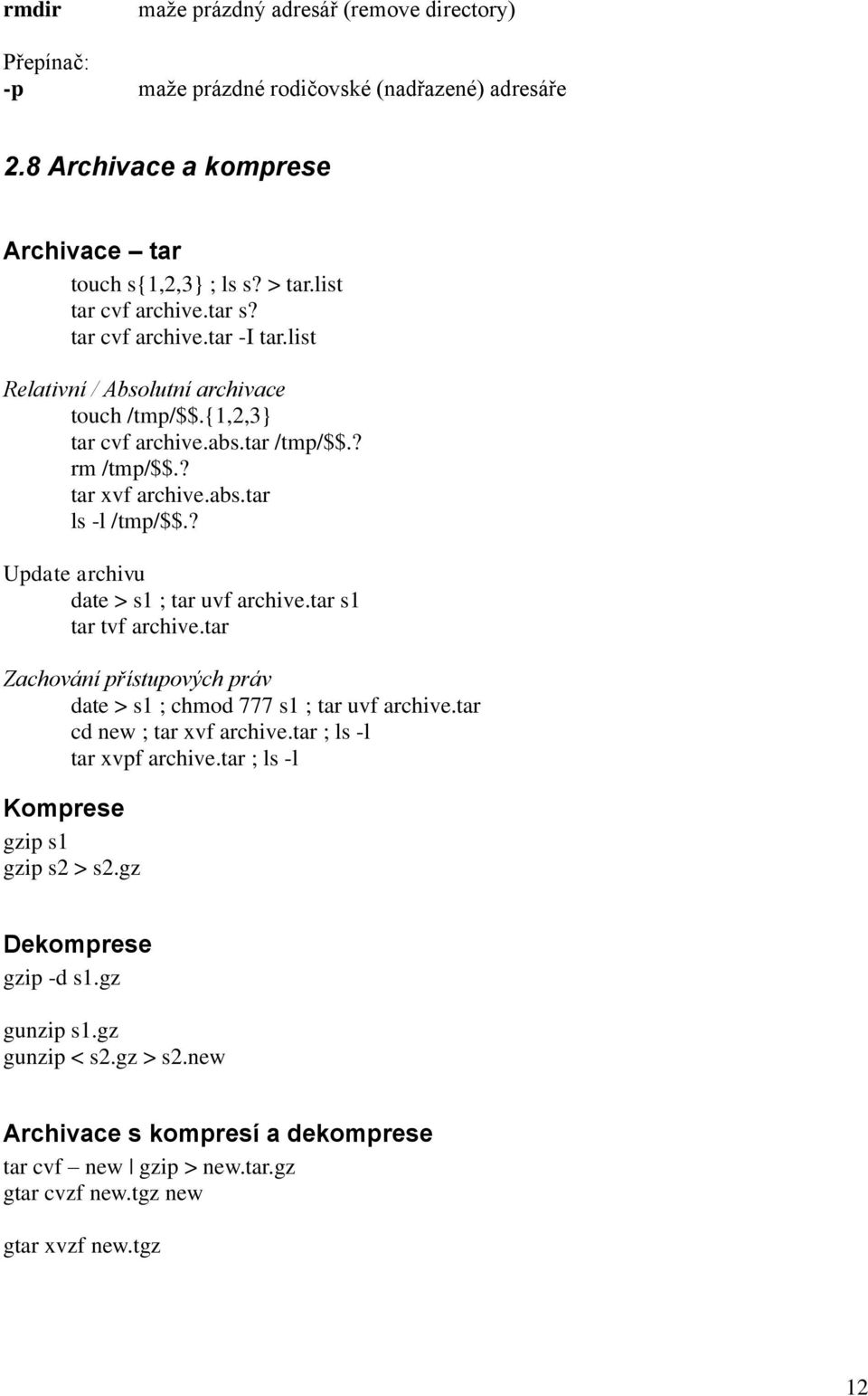 ? Update archivu date > s1 ; tar uvf archive.tar s1 tar tvf archive.tar Zachování přístupových práv date > s1 ; chmod 777 s1 ; tar uvf archive.tar cd new ; tar xvf archive.