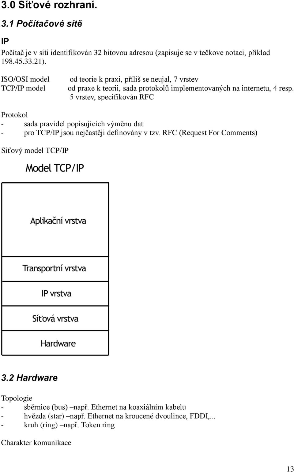 5 vrstev, specifikován RFC Protokol - sada pravidel popisujících výměnu dat - pro TCP/IP jsou nejčastěji definovány v tzv.