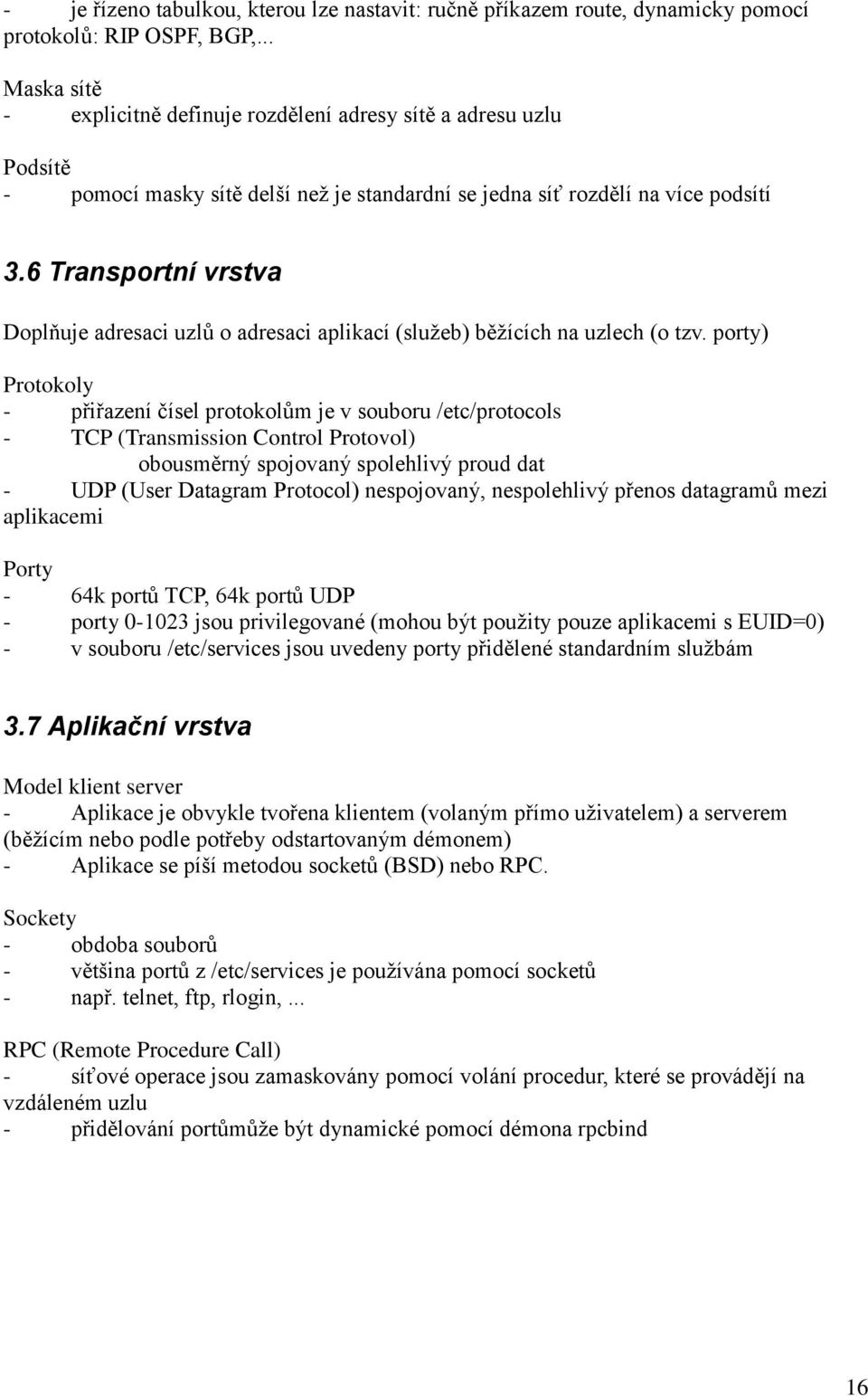 6 Transportní vrstva Doplňuje adresaci uzlů o adresaci aplikací (služeb) běžících na uzlech (o tzv.