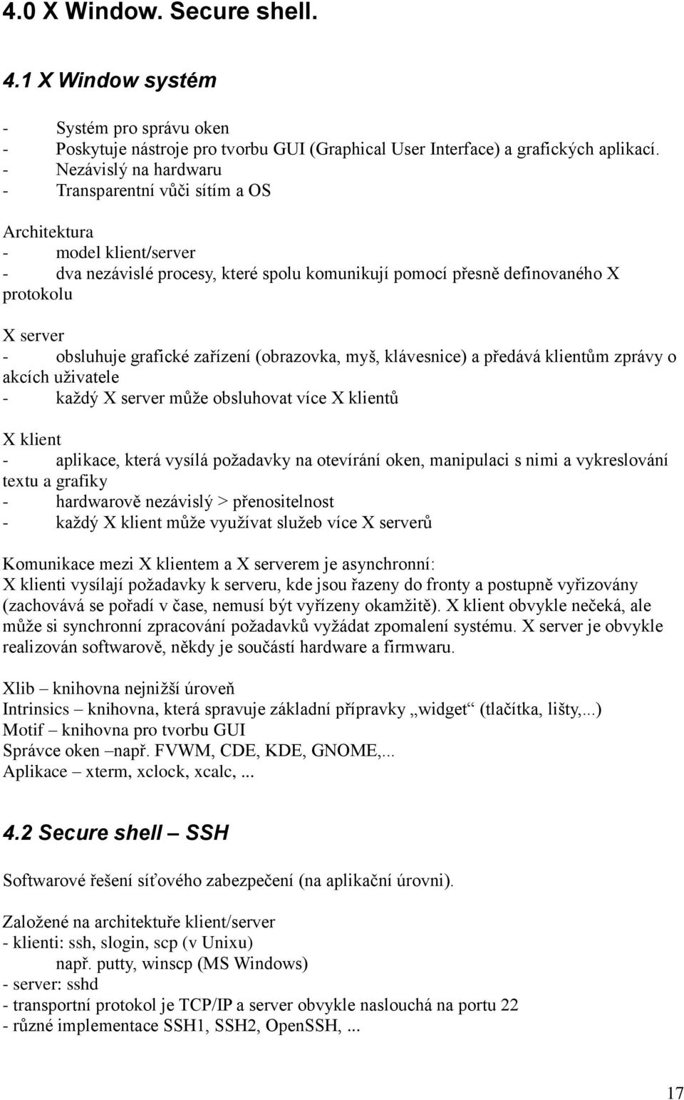 grafické zařízení (obrazovka, myš, klávesnice) a předává klientům zprávy o akcích uživatele - každý X server může obsluhovat více X klientů X klient - aplikace, která vysílá požadavky na otevírání