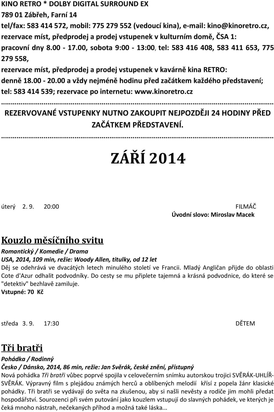 00, sobota 9:00-13:00, tel: 583 416 408, 583 411 653, 775 279 558, rezervace míst, předprodej a prodej vstupenek v kavárně kina RETRO: denně 18.00-20.