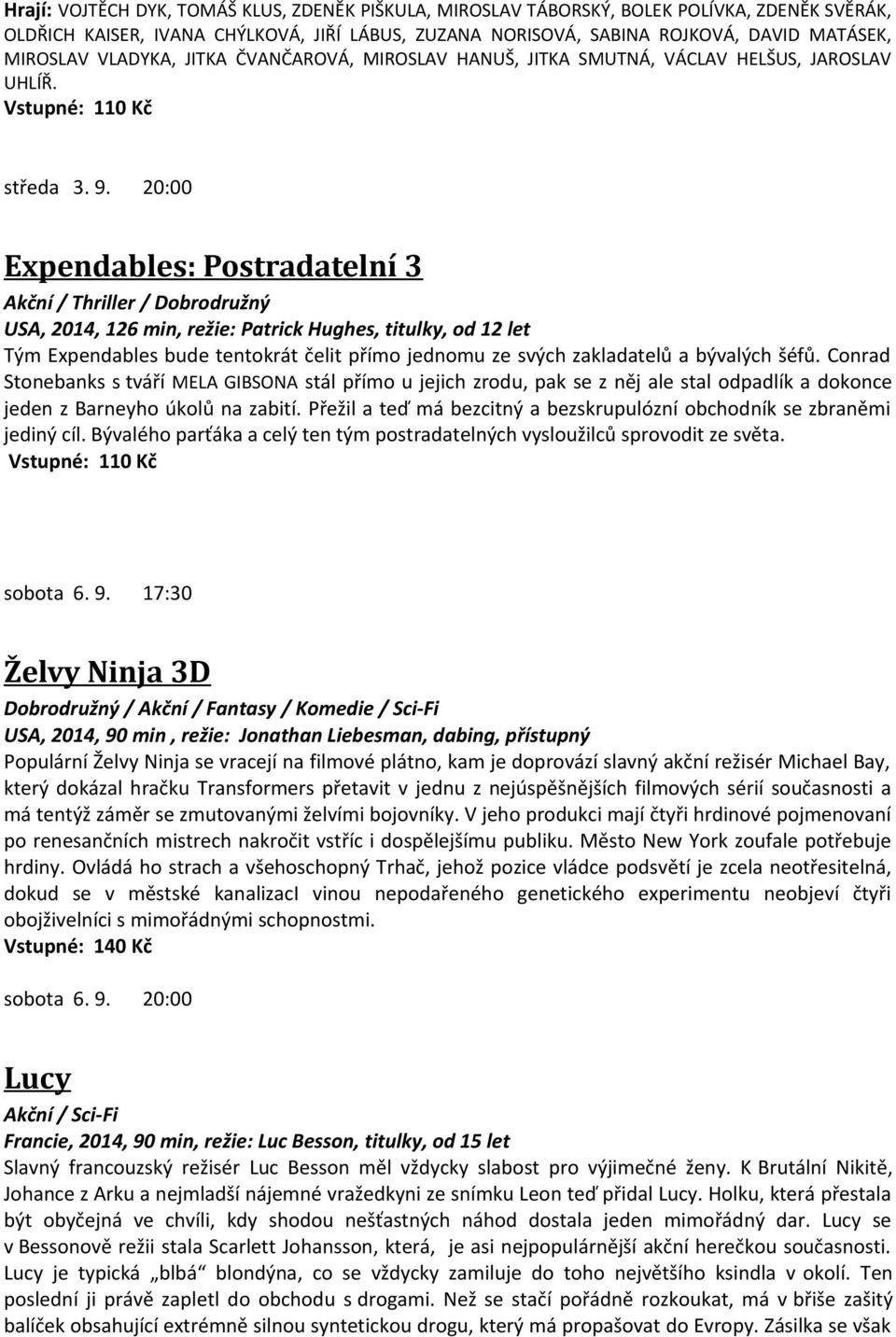 20:00 Expendables: Postradatelní 3 Akční / Thriller / Dobrodružný USA, 2014, 126 min, režie: Patrick Hughes, titulky, od 12 let Tým Expendables bude tentokrát čelit přímo jednomu ze svých zakladatelů