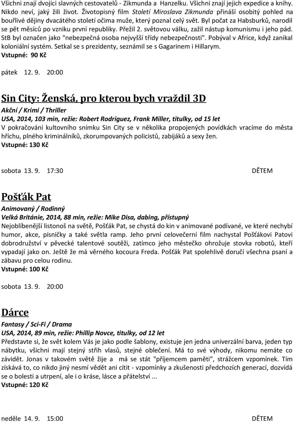 Byl počat za Habsburků, narodil se pět měsíců po vzniku první republiky. Přežil 2. světovou válku, zažil nástup komunismu i jeho pád.