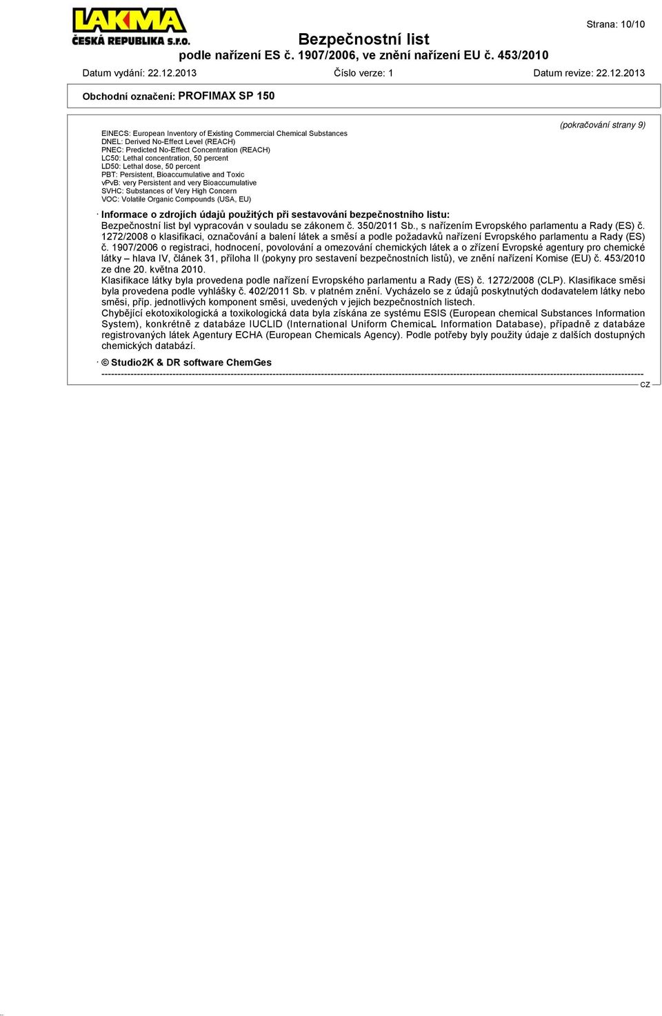 Volatile Organic Compounds (USA, EU) Informace o zdrojích údajů použitých při sestavování bezpečnostního listu: byl vypracován v souladu se zákonem č. 350/2011 Sb.