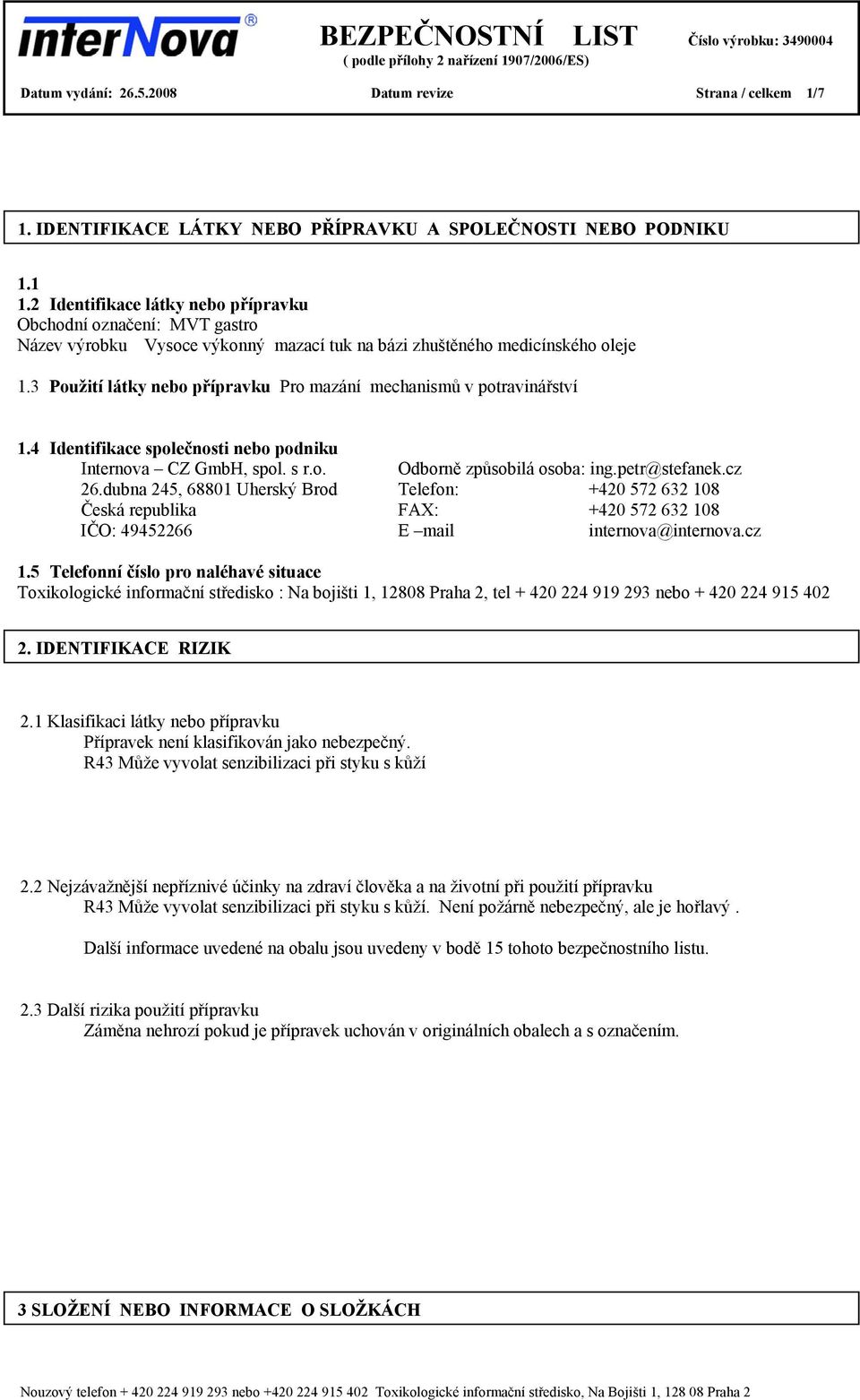 3 Použití látky nebo přípravku Pro mazání mechanismů v potravinářství 1.4 Identifikace společnosti nebo podniku Internova CZ GmbH, spol. s r.o. Odborně způsobilá osoba: ing.petr@stefanek.cz 26.