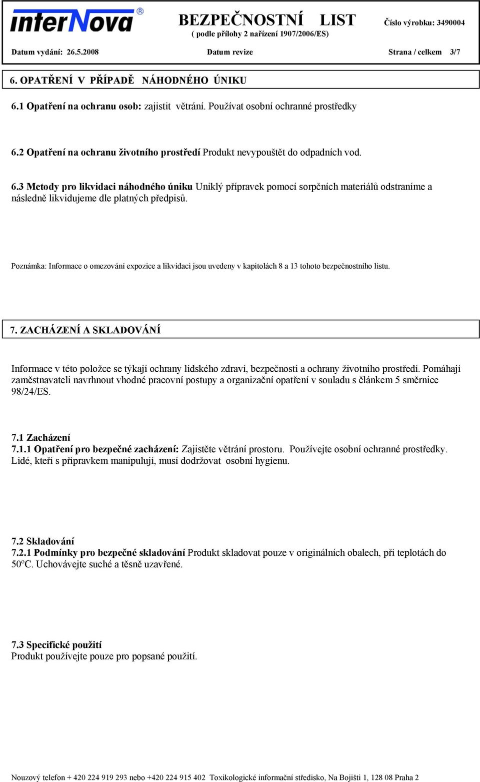 3 Metody pro likvidaci náhodného úniku Uniklý přípravek pomocí sorpčních materiálů odstraníme a následně likvidujeme dle platných předpisů.