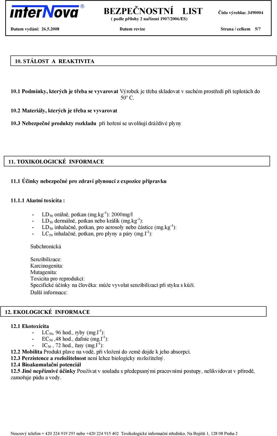 kg -1 ): 2000mg/l - LD 50 dermálně, potkan nebo králík (mg.kg -1 ): - LD 50 inhalačně, potkan, pro aerosoly nebo částice (mg.kg -1 ): - LC 50 inhalačně, potkan, pro plyny a páry (mg.