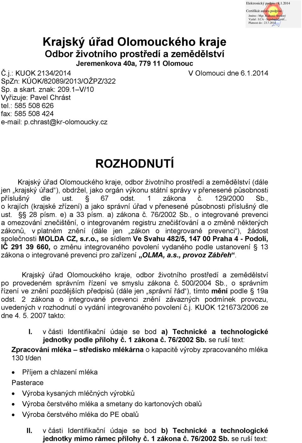 cz ROZHODNUTÍ Krajský úřad Olomouckého kraje, odbor životního prostředí a zemědělství (dále jen krajský úřad ), obdržel, jako orgán výkonu státní správy v přenesené působnosti příslušný dle ust.