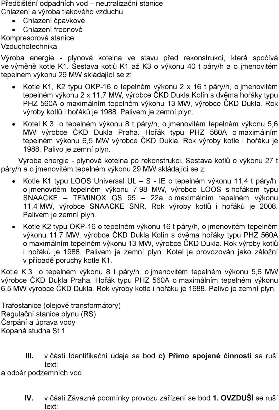 Sestava kotlů K1 až K3 o výkonu 40 t páry/h a o jmenovitém tepelném výkonu 29 MW skládající se z: Kotle K1, K2 typu OKP-16 o tepelném výkonu 2 x 16 t páry/h, o jmenovitém tepelném výkonu 2 x 11,7 MW,