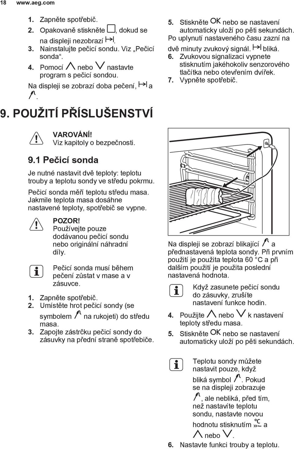 bliká. 6. Zvukovou signalizaci vypnete stisknutím jakéhokoliv senzorového tlačítka nebo otevřením dvířek. 7. Vypněte spotřebič. VAROVÁNÍ! Viz kapitoly o bezpečnosti. 9.