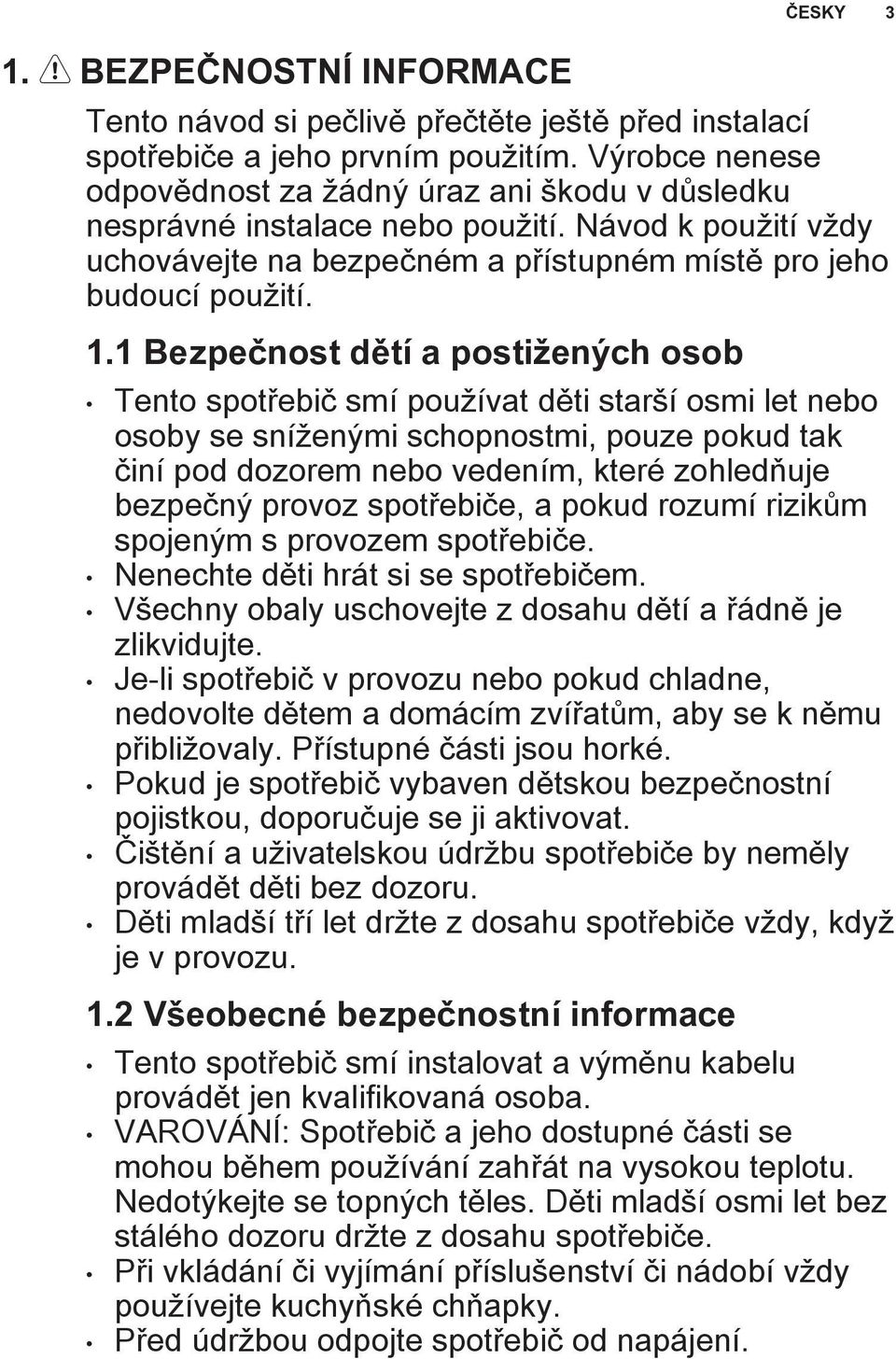 1 Bezpečnost dětí a postižených osob Tento spotřebič smí používat děti starší osmi let nebo osoby se sníženými schopnostmi, pouze pokud tak činí pod dozorem nebo vedením, které zohledňuje bezpečný