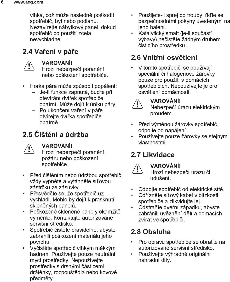 Po ukončení vaření v páře otvírejte dvířka spotřebiče opatrně. 2.5 Čištění a údržba VAROVÁNÍ! Hrozí nebezpečí poranění, požáru nebo poškození spotřebiče.