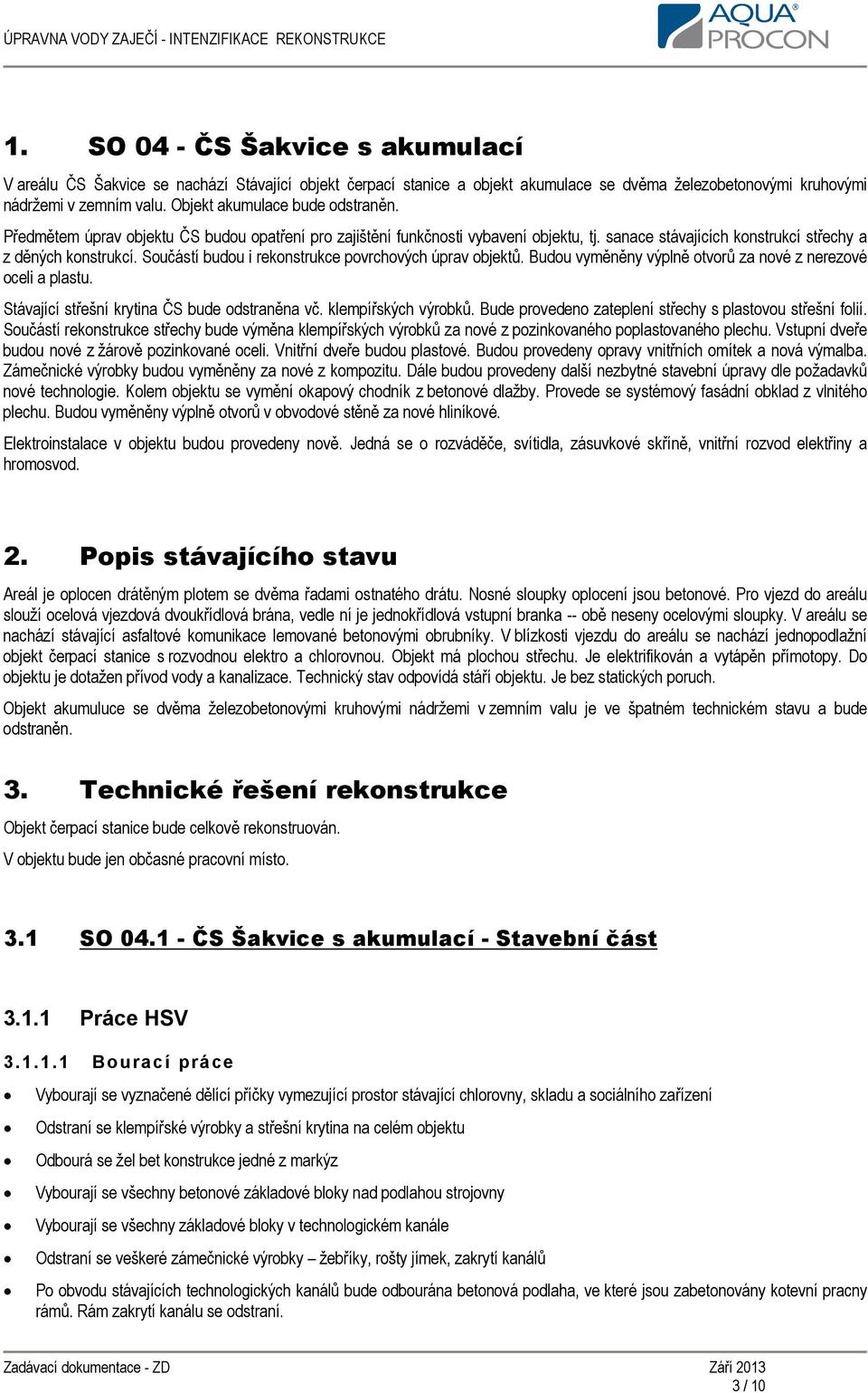 Součástí budou i rekonstrukce povrchových úprav objektů. Budou vyměněny výplně otvorů za nové z nerezové oceli a plastu. Stávající střešní krytina ČS bude odstraněna vč. klempířských výrobků.