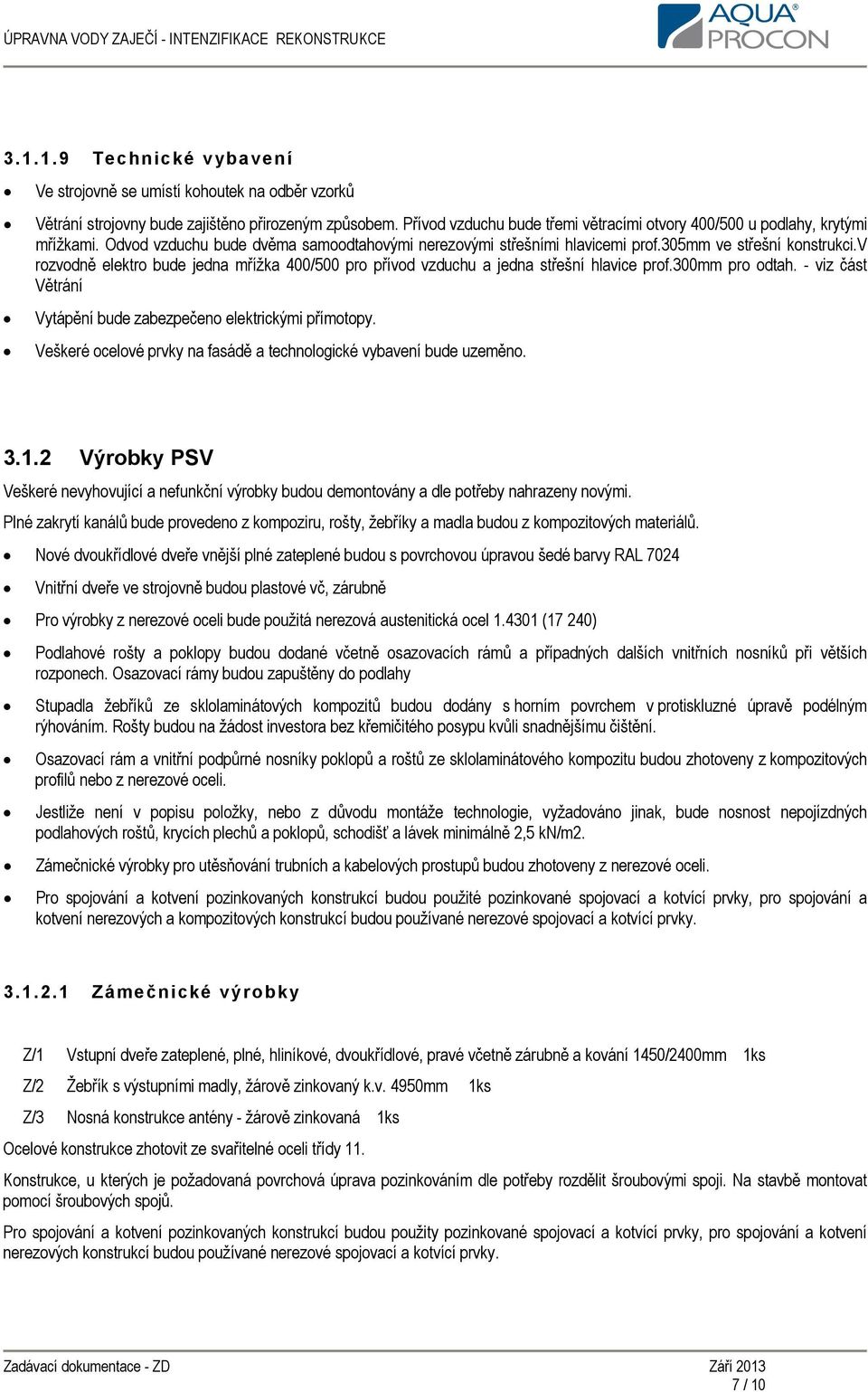 v rozvodně elektro bude jedna mřížka 400/500 pro přívod vzduchu a jedna střešní hlavice prof.300mm pro odtah. - viz část Větrání Vytápění bude zabezpečeno elektrickými přímotopy.