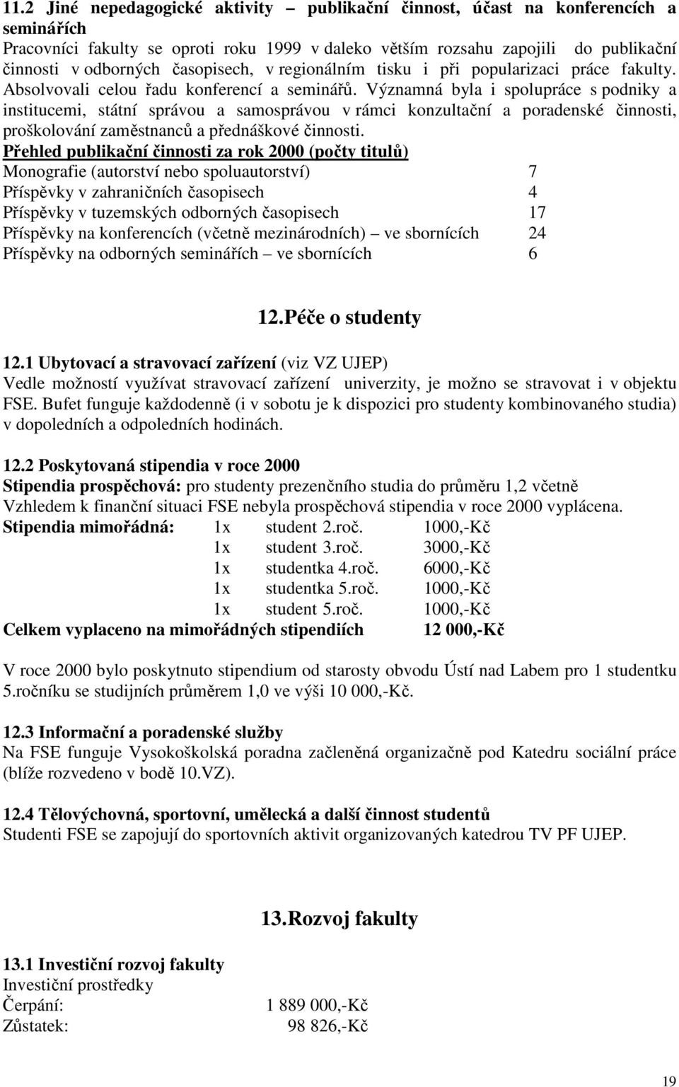 Významná byla i spolupráce s podniky a institucemi, státní správou a samosprávou v rámci konzultační a poradenské činnosti, proškolování zaměstnanců a přednáškové činnosti.