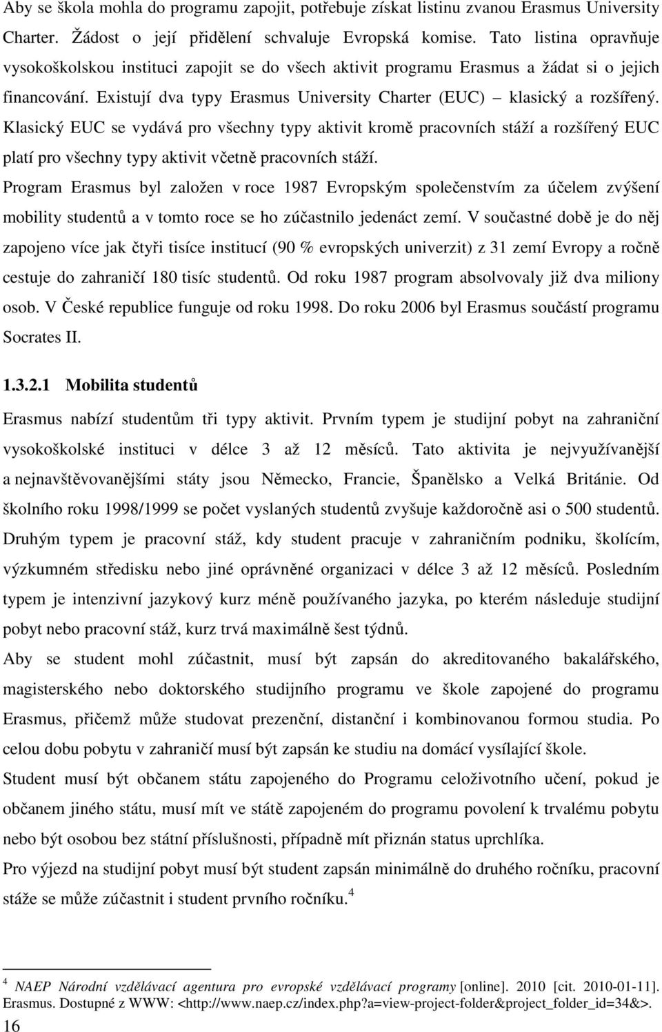 Klasický EUC se vydává pro všechny typy aktivit kromě pracovních stáží a rozšířený EUC platí pro všechny typy aktivit včetně pracovních stáží.