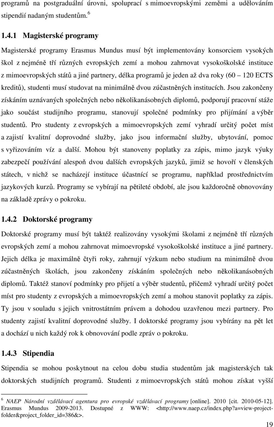 mimoevropských států a jiné partnery, délka programů je jeden až dva roky (60 120 ECTS kreditů), studenti musí studovat na minimálně dvou zúčastněných institucích.