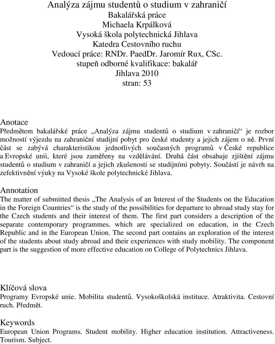 české studenty a jejich zájem o ně. První část se zabývá charakteristikou jednotlivých současných programů v České republice a Evropské unii, které jsou zaměřeny na vzdělávání.