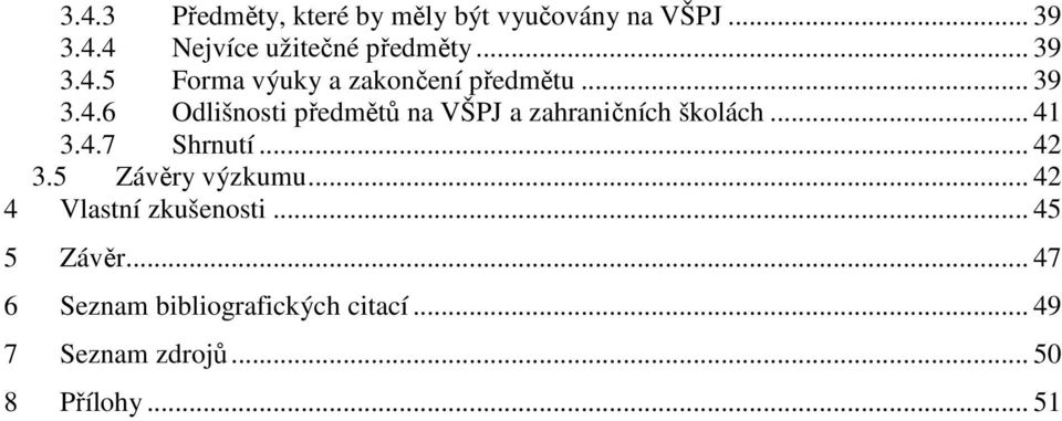 .. 41 3.4.7 Shrnutí... 42 3.5 Závěry výzkumu... 42 4 Vlastní zkušenosti... 45 5 Závěr.