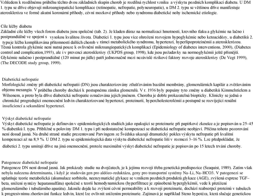 typu se většinou dříve manifestuje ateroskleróza ve formě akutní koronární příhody, cévní mozkové příhody nebo syndromu diabetické nohy ischemické etiologie.