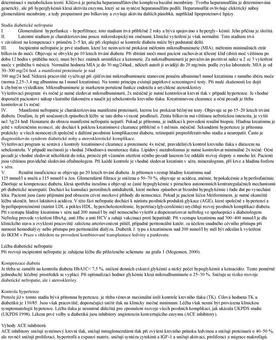 Heparansulfát ovlivňuje elektrický náboj glomerulární membrány, a tedy propustnost pro bílkoviny a zvyšuje aktivitu dalších působků, například lipoproteinové lipázy. Stadia diabetické nefropatie I.