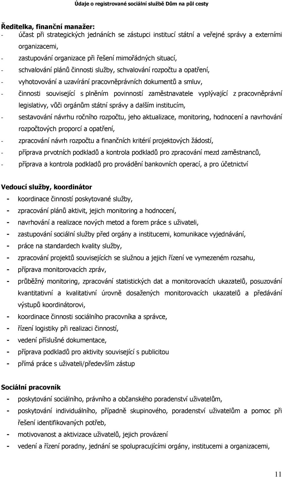 vyplývající z pracovněprávní legislativy, vůči orgánům státní správy a dalším institucím, - sestavování návrhu ročního rozpočtu, jeho aktualizace, monitoring, hodnocení a navrhování rozpočtových