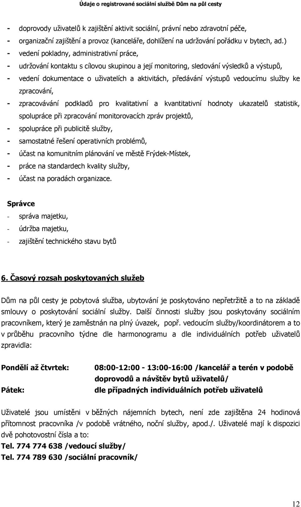 vedoucímu služby ke zpracování, - zpracovávání podkladů pro kvalitativní a kvantitativní hodnoty ukazatelů statistik, spolupráce při zpracování monitorovacích zpráv projektů, - spolupráce při