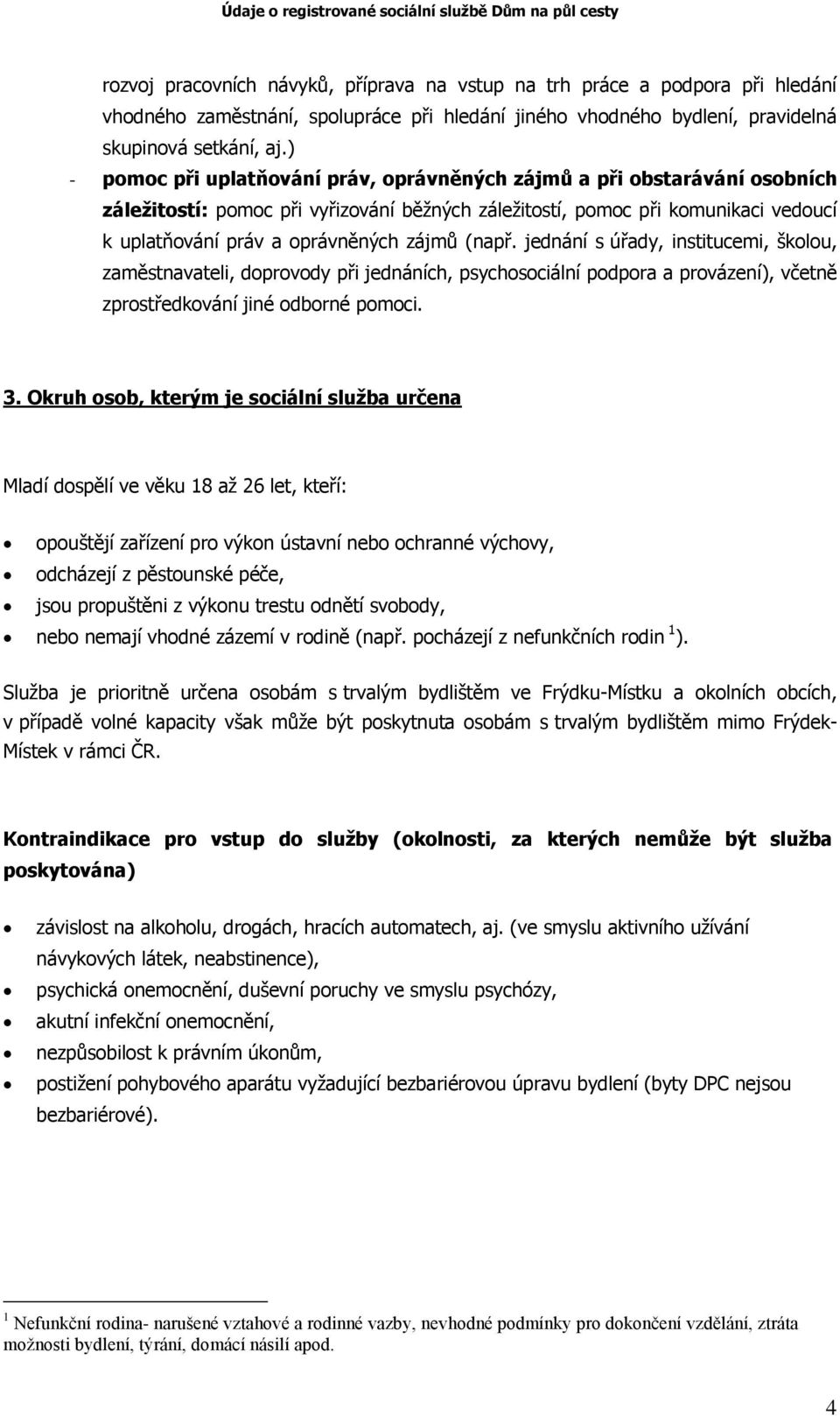 (např. jednání s úřady, institucemi, školou, zaměstnavateli, doprovody při jednáních, psychosociální podpora a provázení), včetně zprostředkování jiné odborné pomoci. 3.