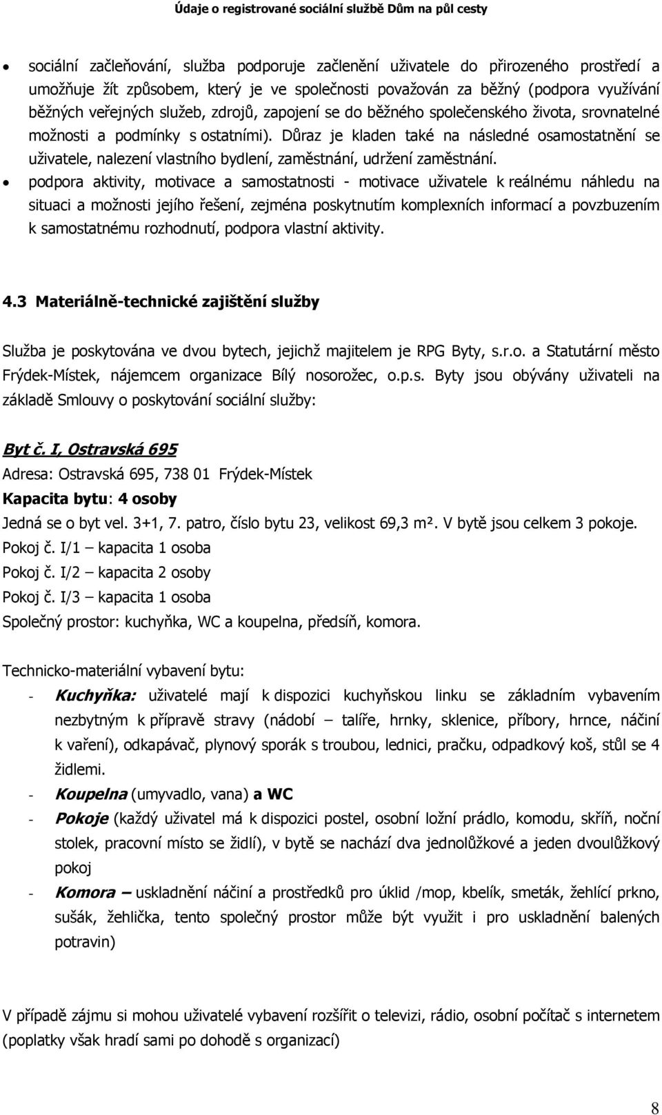 Důraz je kladen také na následné osamostatnění se uživatele, nalezení vlastního bydlení, zaměstnání, udržení zaměstnání.