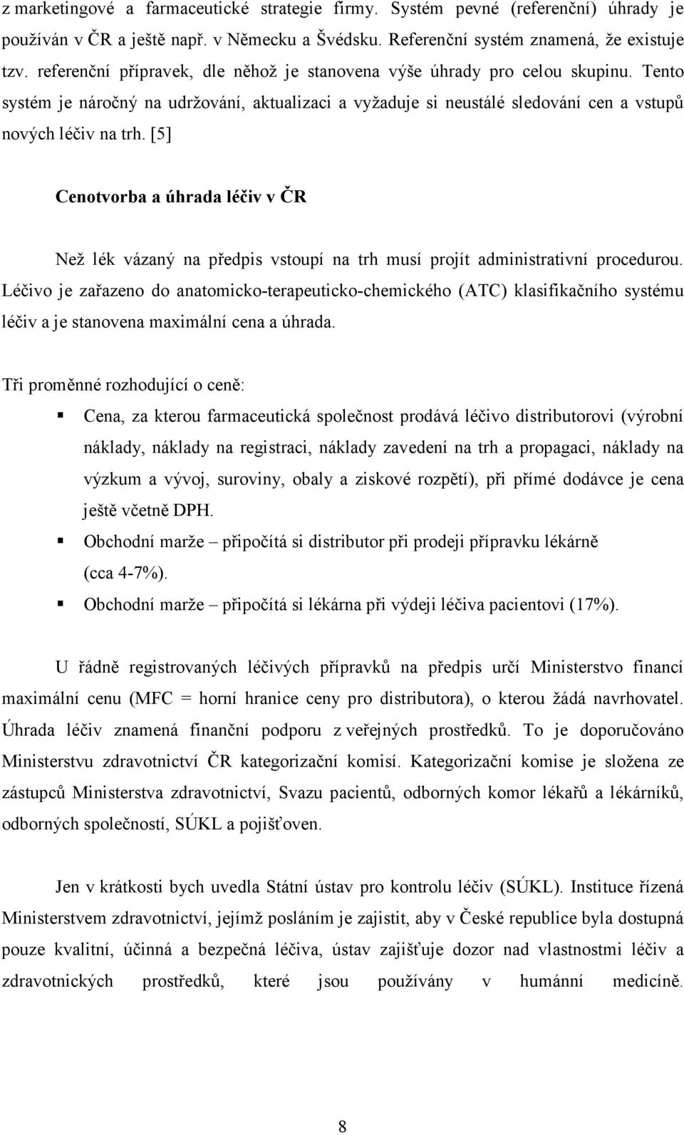 [5] Cenotvorba a úhrada léčiv v ČR Než lék vázaný na předpis vstoupí na trh musí projít administrativní procedurou.