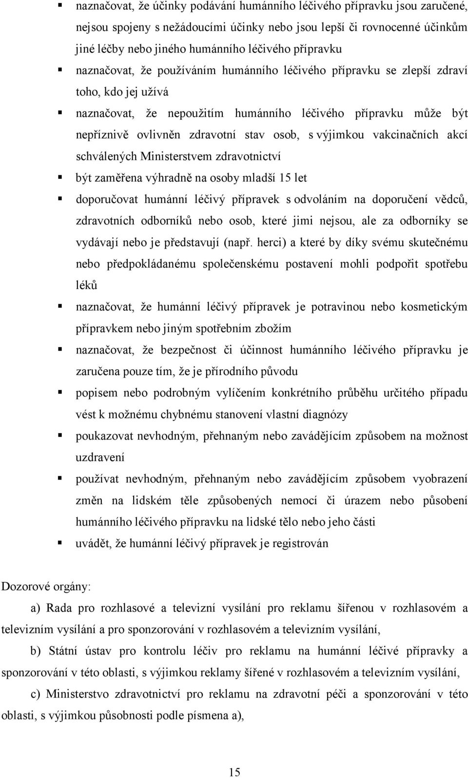 stav osob, s výjimkou vakcinačních akcí schválených Ministerstvem zdravotnictví být zaměřena výhradně na osoby mladší 15 let doporučovat humánní léčivý přípravek s odvoláním na doporučení vědců,