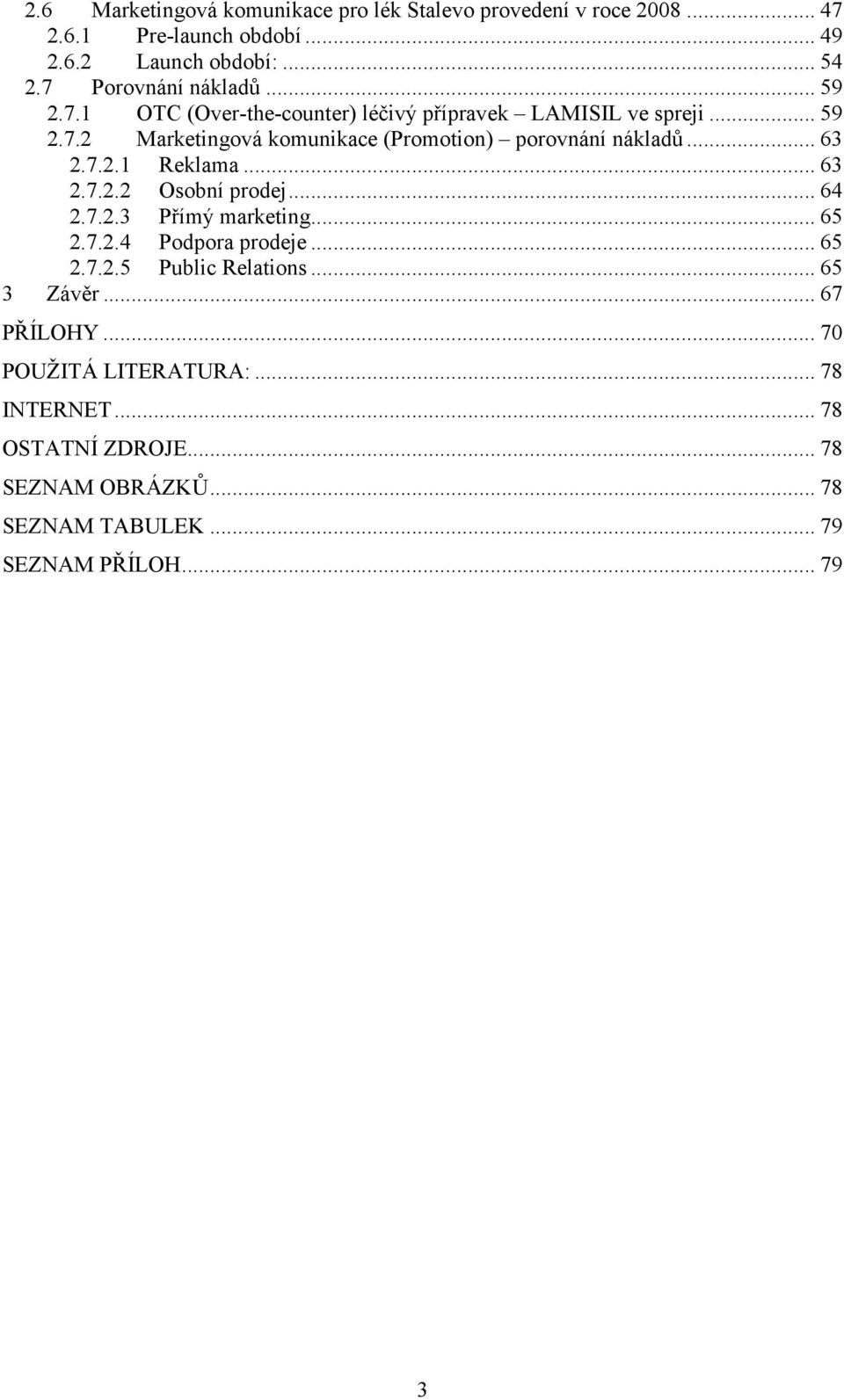 .. 63 2.7.2.1 Reklama... 63 2.7.2.2 Osobní prodej... 64 2.7.2.3 Přímý marketing... 65 2.7.2.4 Podpora prodeje... 65 2.7.2.5 Public Relations.