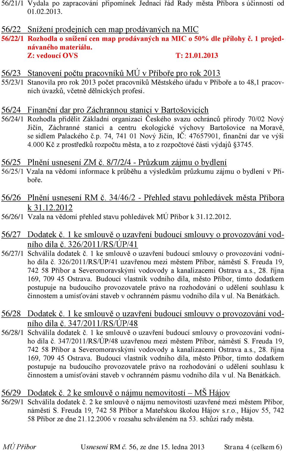 2013 56/23 Stanovení počtu pracovníků MÚ v Příboře pro rok 2013 55/23/1 Stanovila pro rok 2013 počet pracovníků Městského úřadu v Příboře a to 48,1 pracovních úvazků, včetně dělnických profesí.