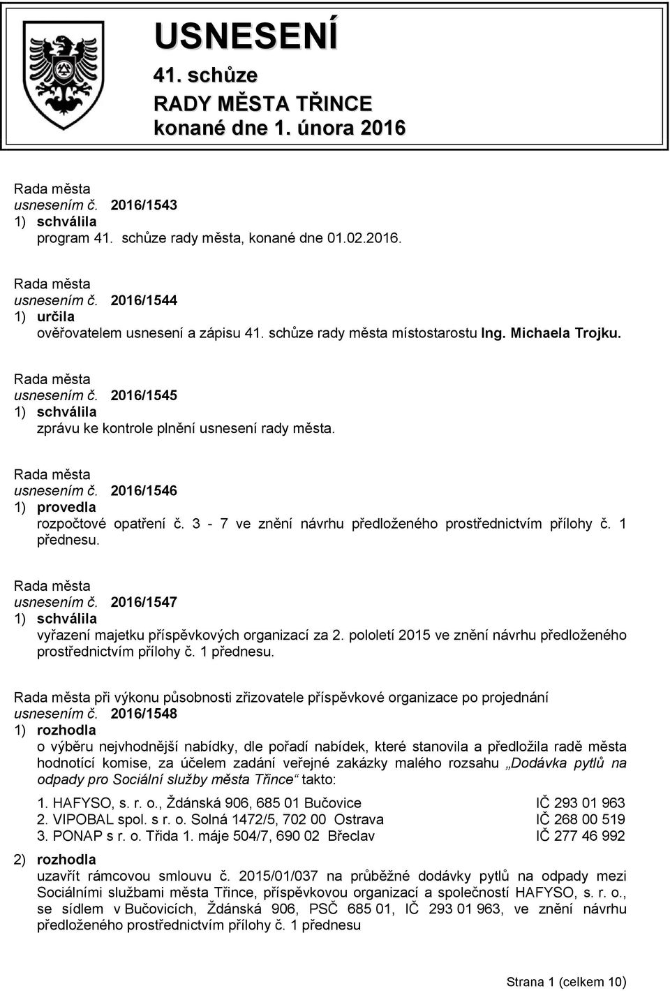 3-7 ve znění návrhu předloženého prostřednictvím přílohy č. 1 přednesu. usnesením č. 2016/1547 1) schválila vyřazení majetku příspěvkových organizací za 2.