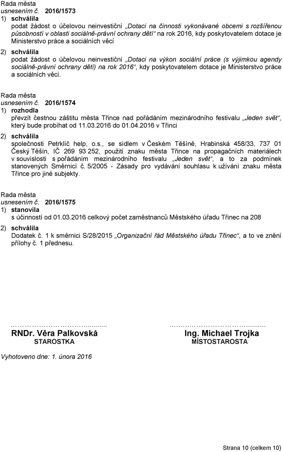 je Ministerstvo práce a sociálních věcí 2) schválila podat žádost o účelovou neinvestiční Dotaci na výkon sociální práce (s výjimkou agendy sociálně-právní ochrany dětí) na rok 2016, kdy