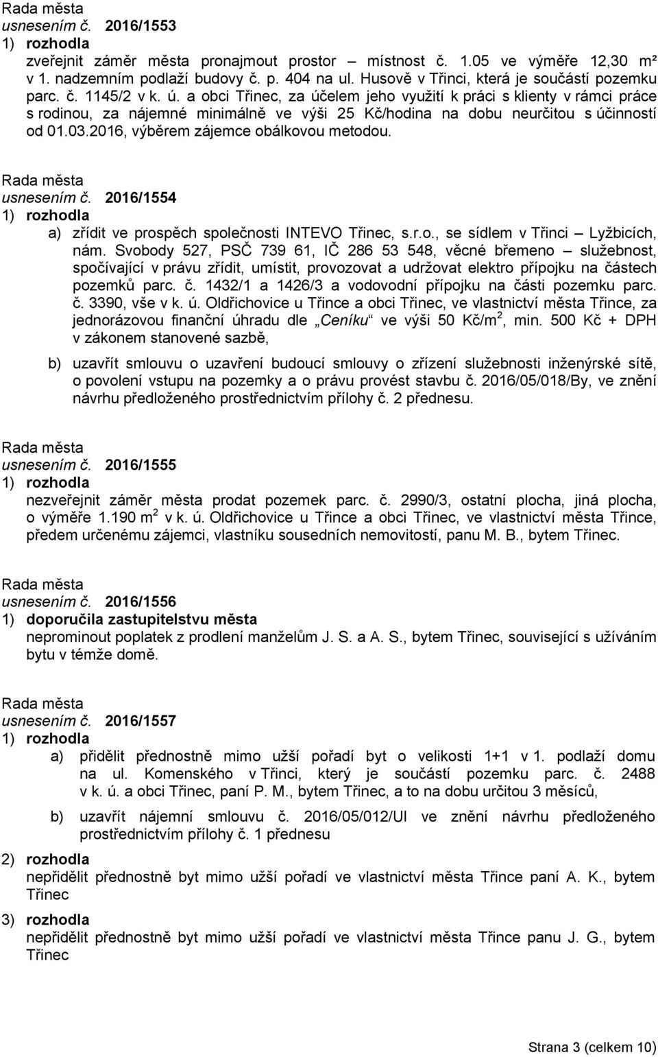 2016, výběrem zájemce obálkovou metodou. usnesením č. 2016/1554 a) zřídit ve prospěch společnosti INTEVO Třinec, s.r.o., se sídlem v Třinci Lyžbicích, nám.