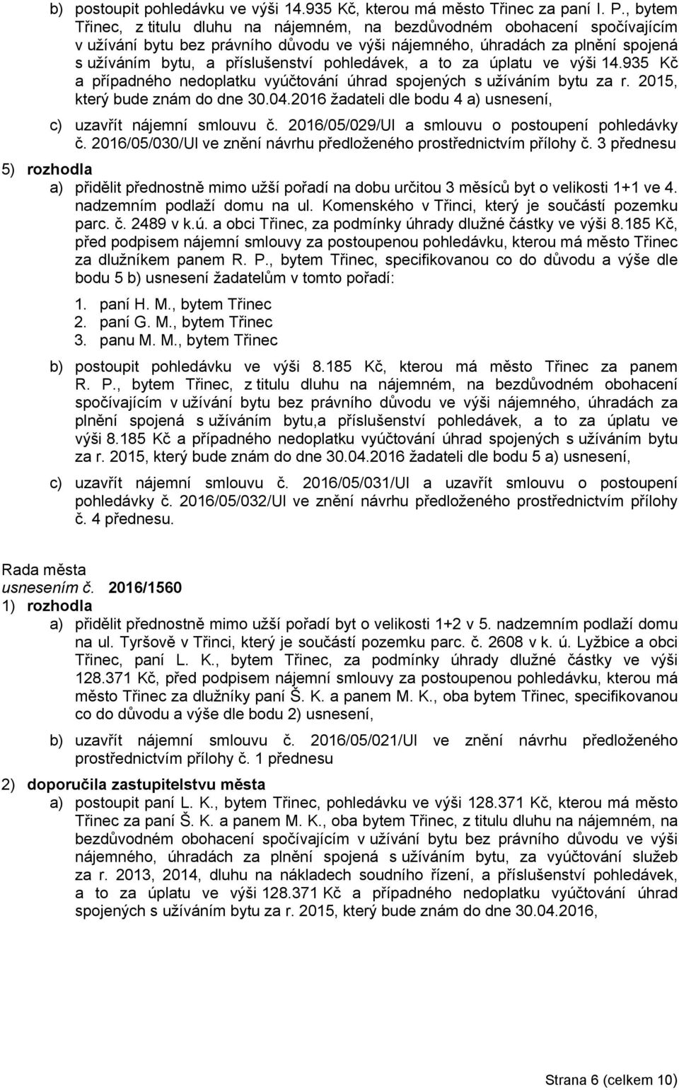 pohledávek, a to za úplatu ve výši 14.935 Kč a případného nedoplatku vyúčtování úhrad spojených s užíváním bytu za r. 2015, který bude znám do dne 30.04.