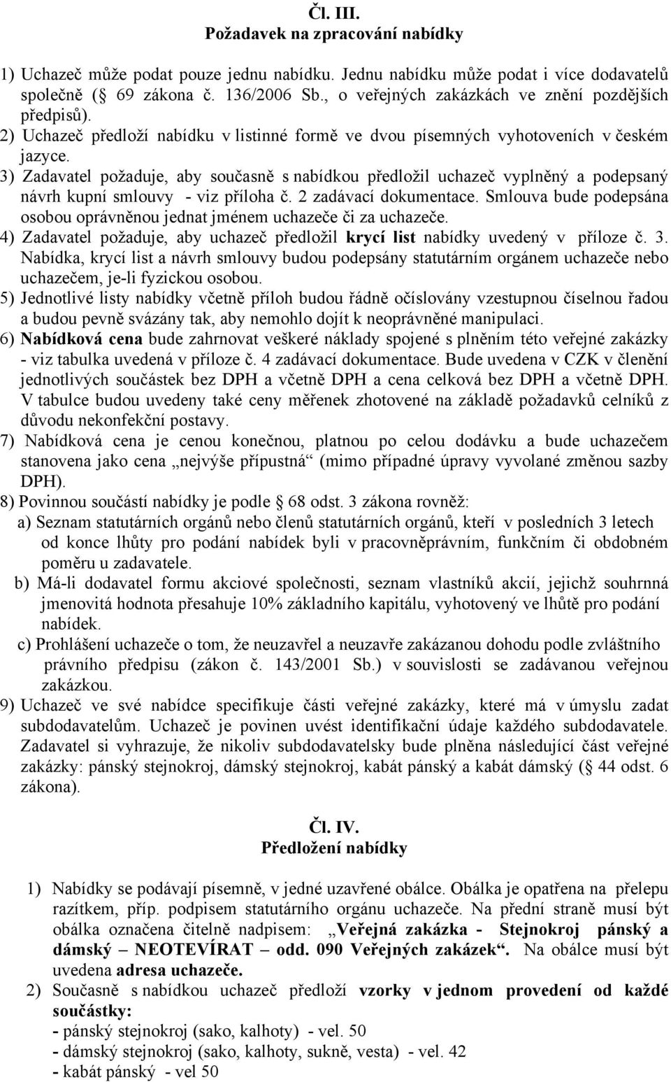 3) Zadavatel požaduje, aby současně s nabídkou předložil uchazeč vyplněný a podepsaný návrh kupní smlouvy - viz příloha č. 2 zadávací dokumentace.