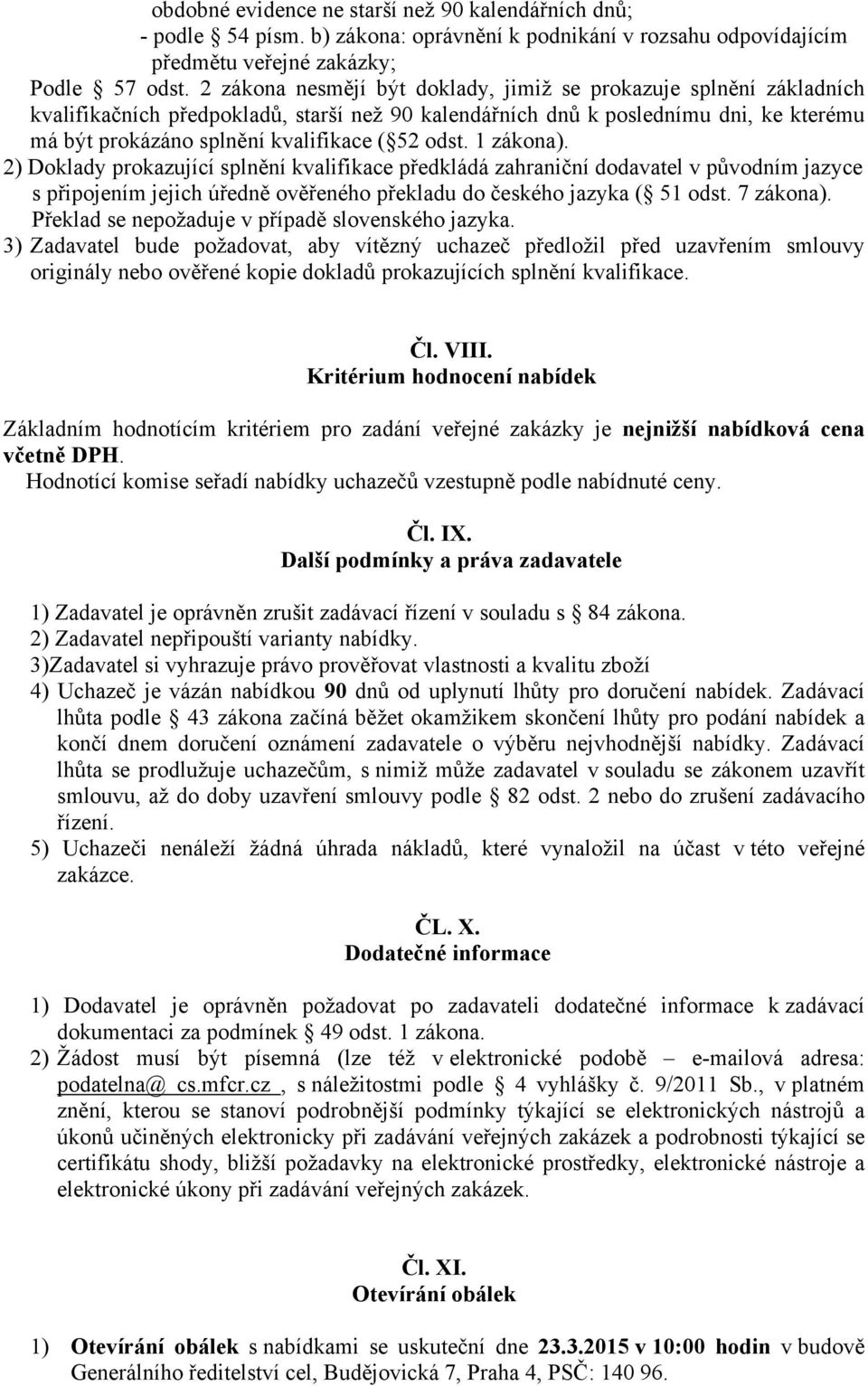 odst. 1 zákona). 2) Doklady prokazující splnění kvalifikace předkládá zahraniční dodavatel v původním jazyce s připojením jejich úředně ověřeného překladu do českého jazyka ( 51 odst. 7 zákona).