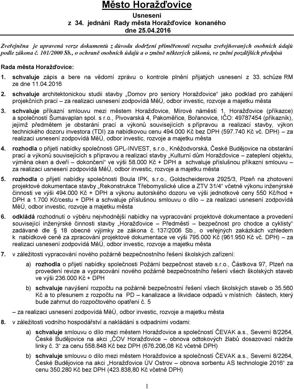 , o ochraně osobních údajů a o změně některých zákonů, ve znění pozdějších předpisů Rada města Horažďovice: 1. schvaluje zápis a bere na vědomí zprávu o kontrole plnění přijatých usnesení z 33.