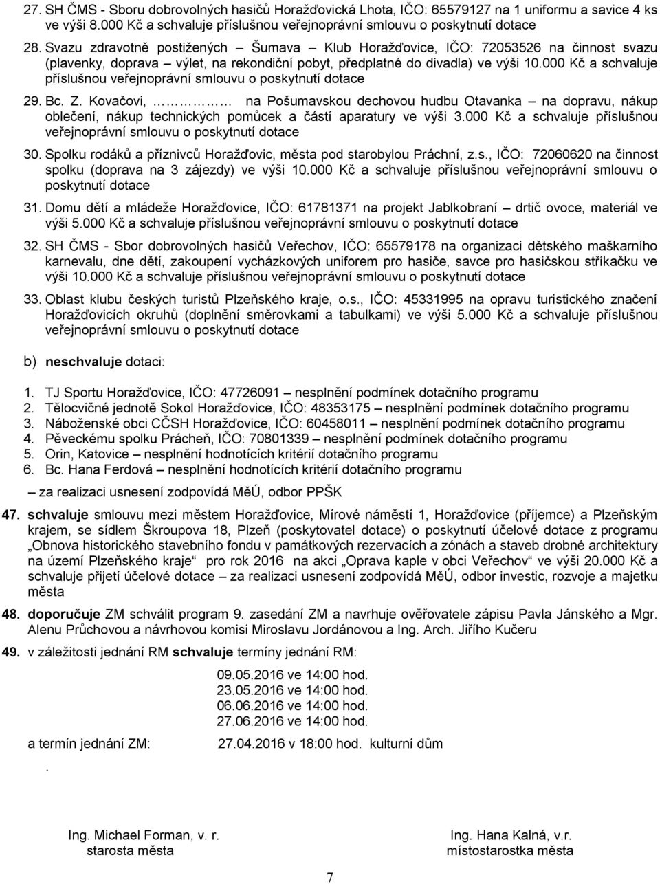 Bc. Z. Kovačovi, na Pošumavskou dechovou hudbu Otavanka na dopravu, nákup oblečení, nákup technických pomůcek a částí aparatury ve výši 3.000 Kč a schvaluje příslušnou 30.