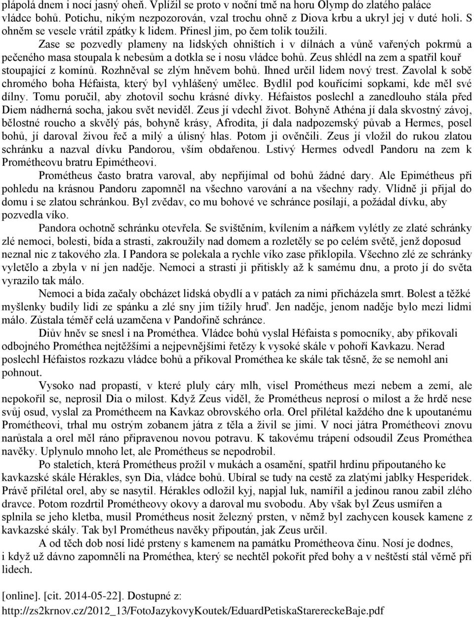 Zase se pozvedly plameny na lidských ohništích i v dílnách a vůně vařených pokrmů a pečeného masa stoupala k nebesům a dotkla se i nosu vládce bohů.