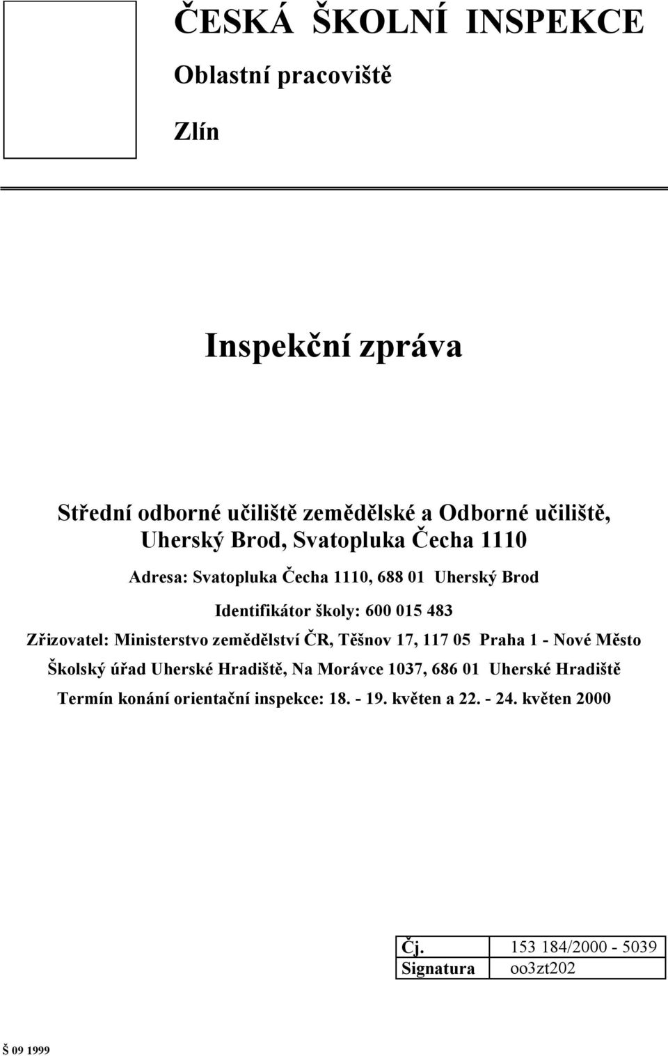 Ministerstvo zemědělství ČR, Těšnov 17, 117 05 Praha 1 - Nové Město Školský úřad Uherské Hradiště, Na Morávce 1037, 686 01