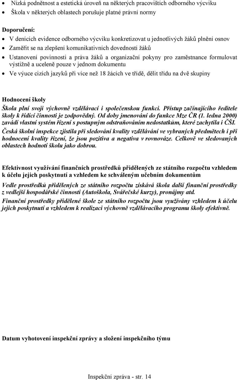 uceleně pouze v jednom dokumentu Ve výuce cizích jazyků při více než 18 žácích ve třídě, dělit třídu na dvě skupiny Hodnocení školy Škola plní svoji výchovně vzdělávací i společenskou funkci.