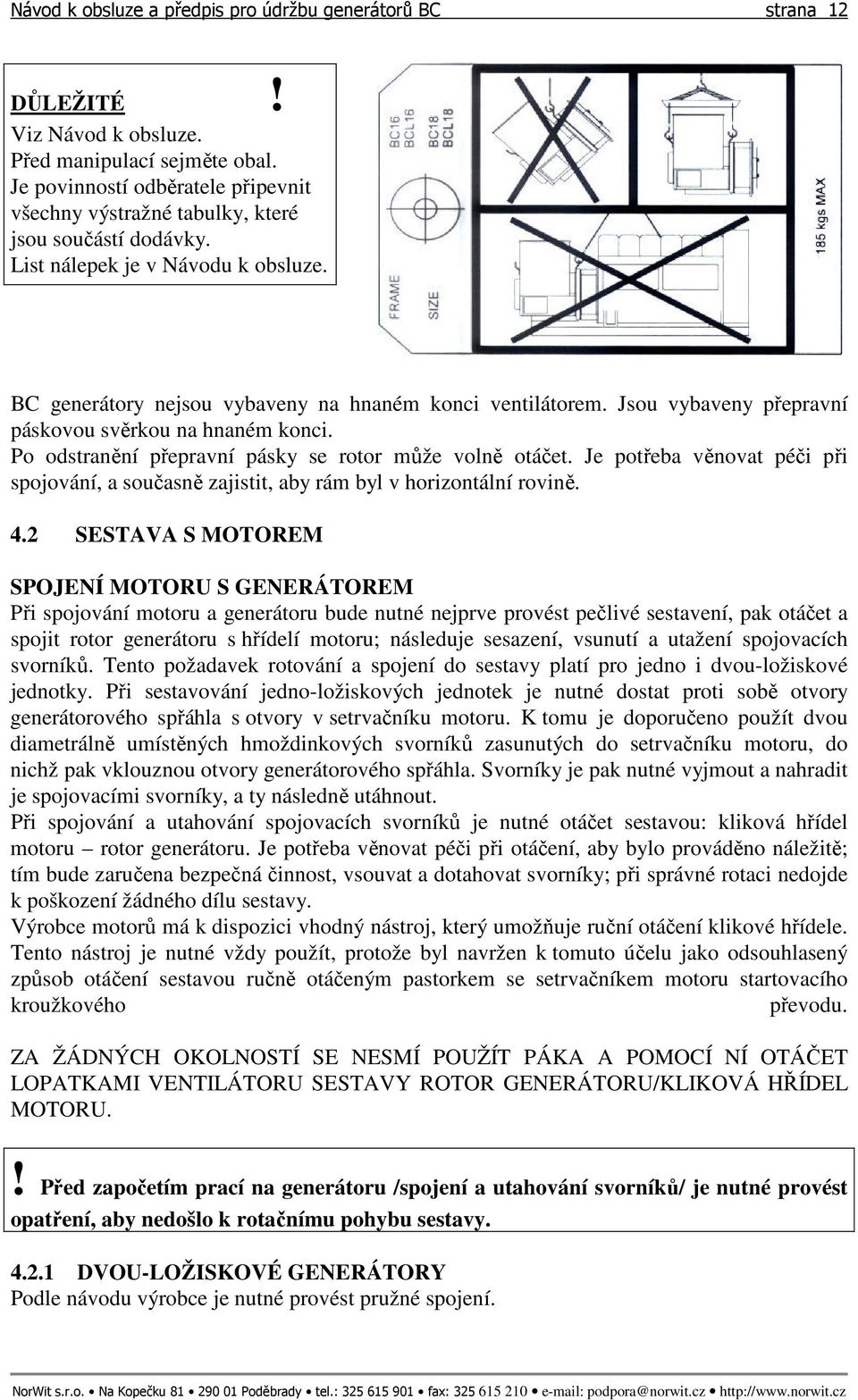 Jsou vybaveny přepravní páskovou svěrkou na hnaném konci. Po odstranění přepravní pásky se rotor může volně otáčet.