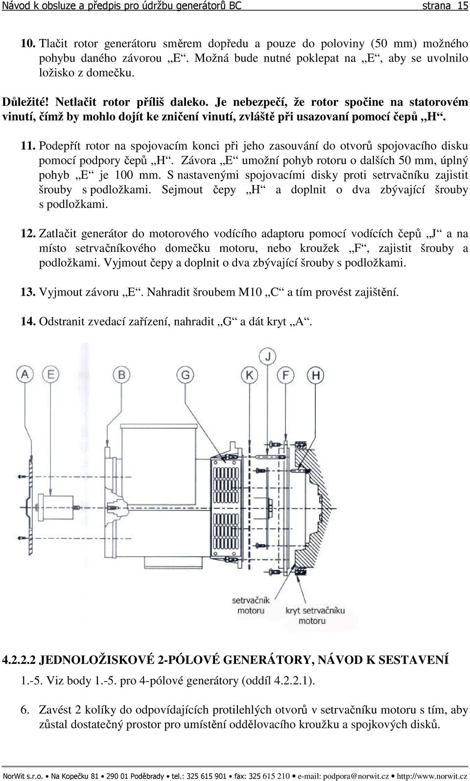 Je nebezpečí, že rotor spočine na statorovém vinutí, čímž by mohlo dojít ke zničení vinutí, zvláště při usazovaní pomocí čepů H. 11.