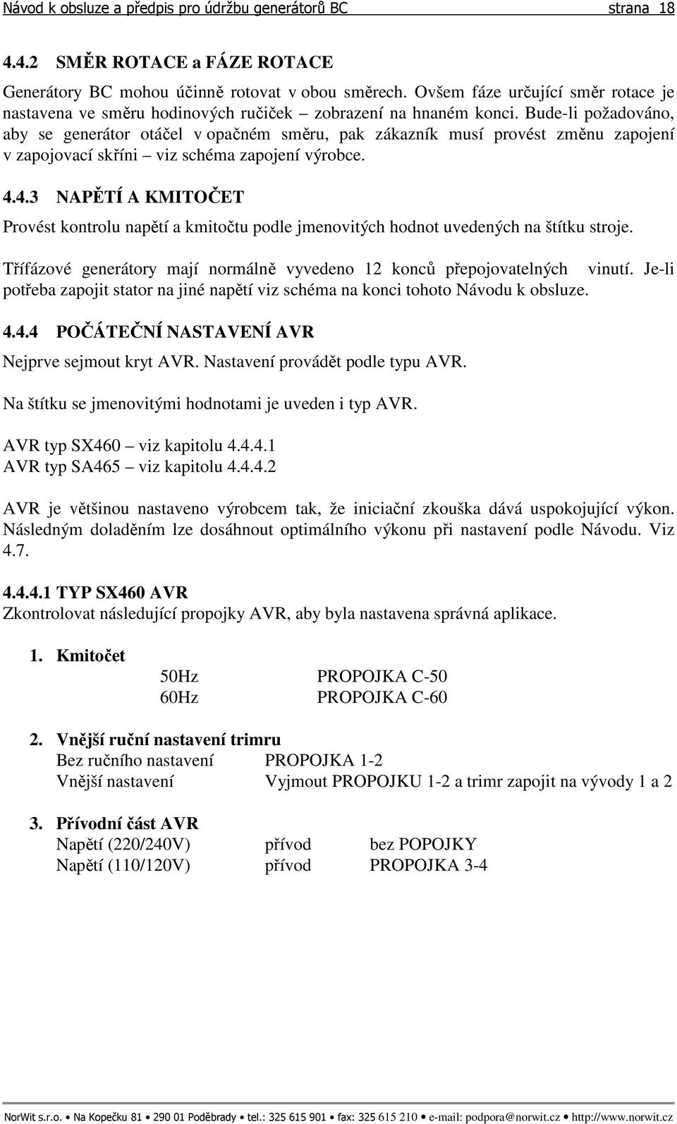 Bude-li požadováno, aby se generátor otáčel v opačném směru, pak zákazník musí provést změnu zapojení v zapojovací skříni viz schéma zapojení výrobce. 4.