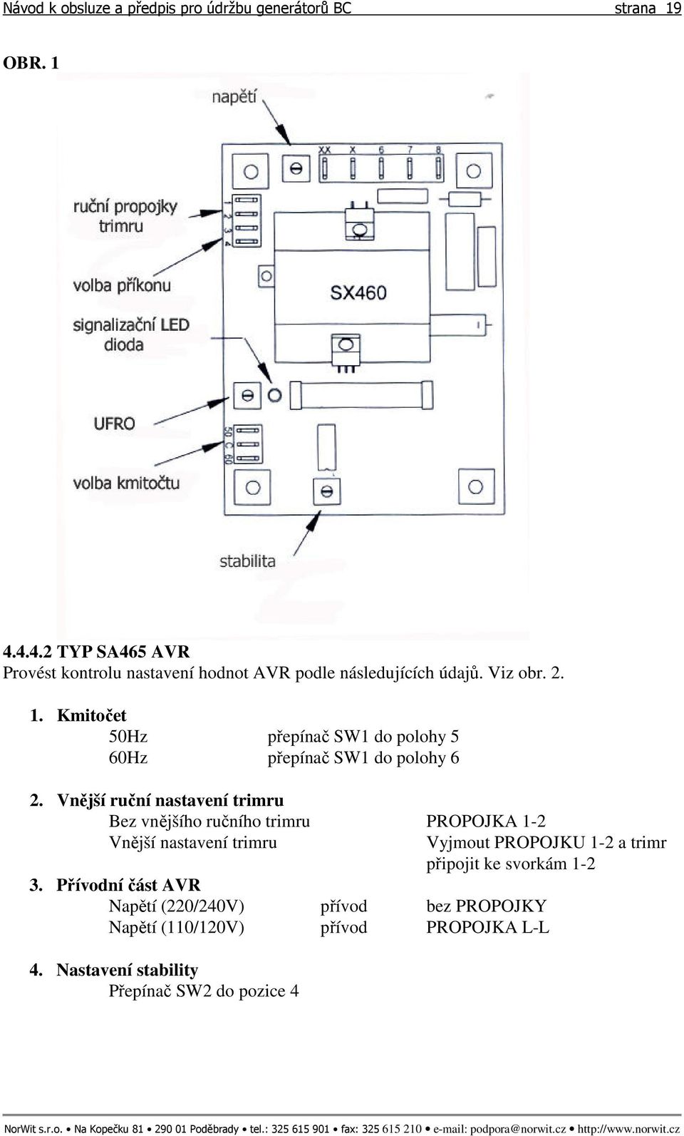 Kmitočet 50Hz přepínač SW1 do polohy 5 60Hz přepínač SW1 do polohy 6 2.