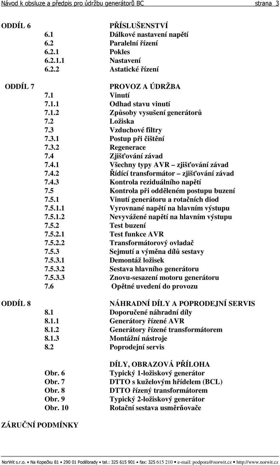 4.2 Řídící transformátor zjišťování závad 7.4.3 Kontrola reziduálního napětí 7.5 Kontrola při odděleném postupu buzení 7.5.1 Vinutí generátoru a rotačních diod 7.5.1.1 Vyrovnané napětí na hlavním výstupu 7.