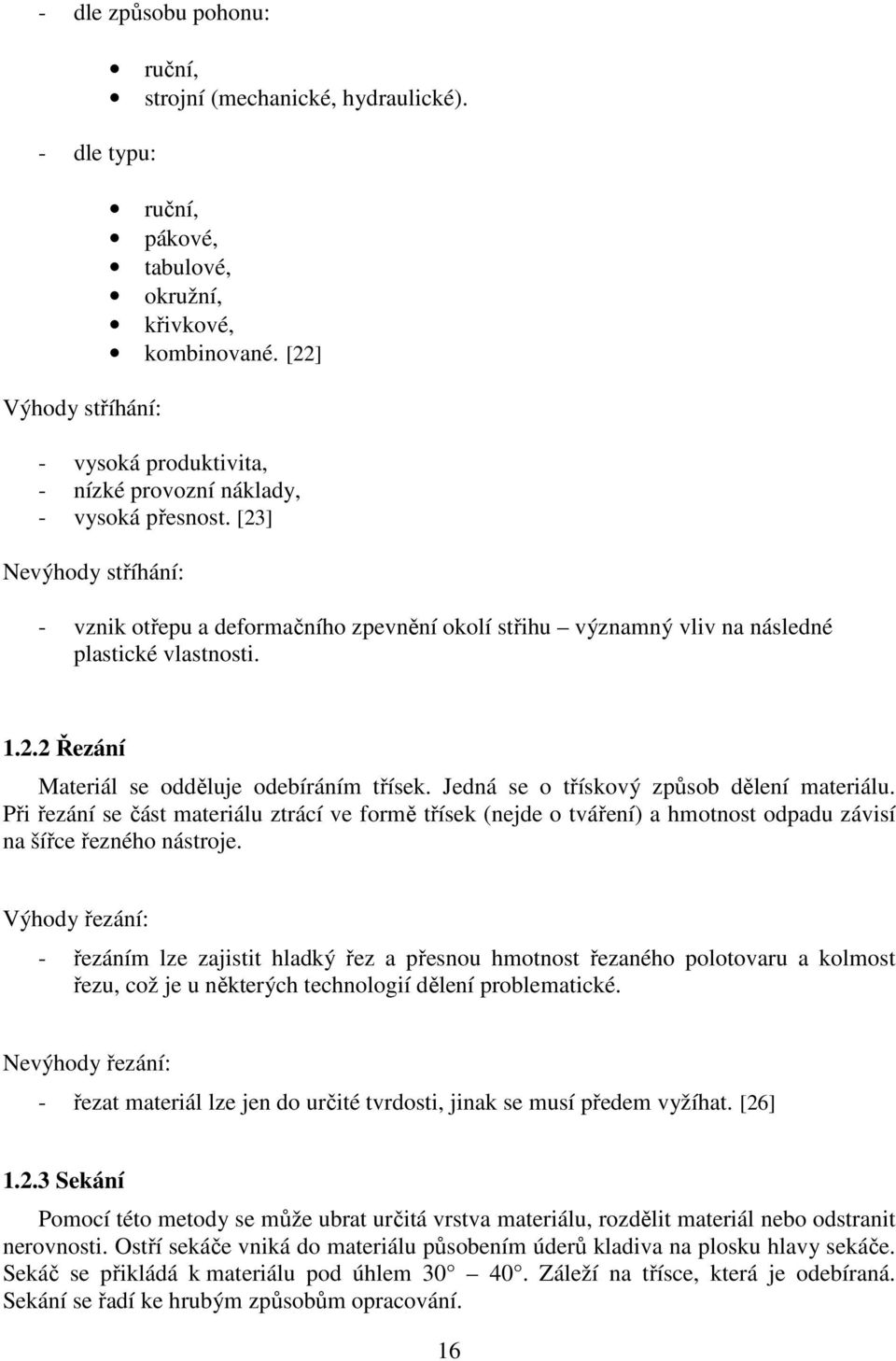 2.2 Řezání Materiál se odděluje odebíráním třísek. Jedná se o třískový způsob dělení materiálu.